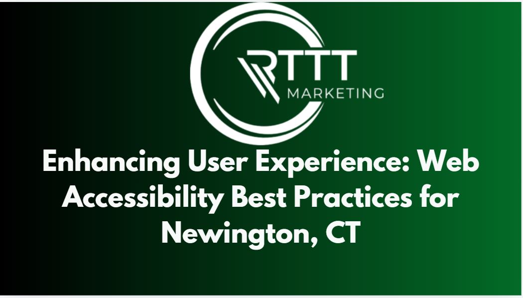 Enhancing User Experience: Web Accessibility Best Practices for Newington, CT